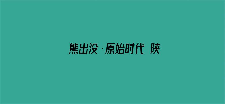 熊出没·原始时代 陕西话版